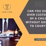 Can you sign over custody of a child without going to court