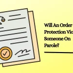 Will An Order Of Protection Violate Someone On Parole