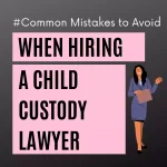 Mistakes to Avoid When Hiring a Child Custody Lawyer