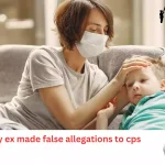 my ex made false allegations to cps