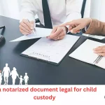 is a notarized document legal for child custody