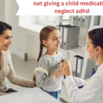 not giving a child medication neglect adhd