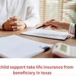 can child support take life insurance from beneficiary in texas