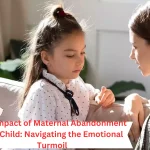 The Impact of Maternal Abandonment on a Child: Navigating the Emotional Turmoil