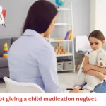 is not giving a child medication neglect