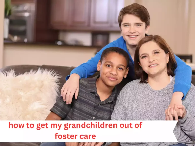 How to Get Your Grandchildren Out of Foster Care: A Guide for Grandparents